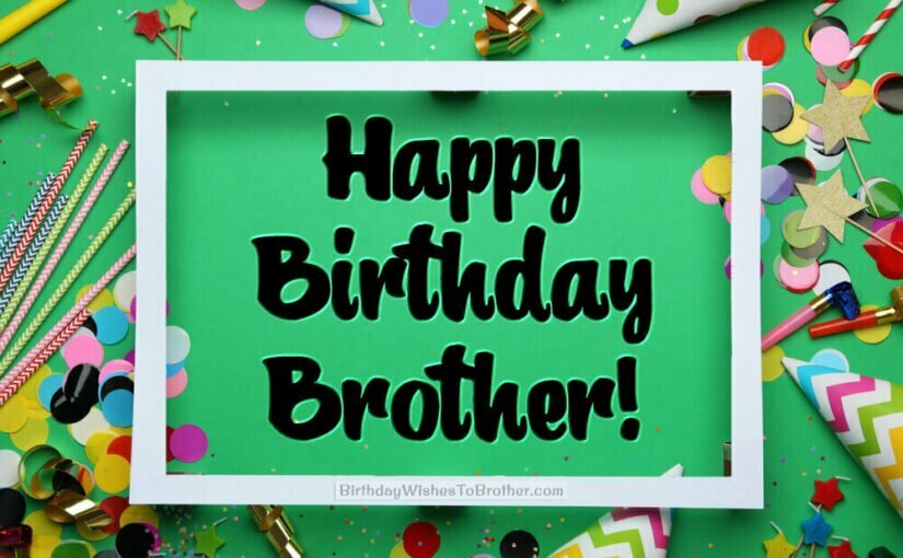 300+ Birthday Wishes to Brother - Happy Birthday Brother 2 300+ Birthday Wishes to Brother – Happy Birthday Brother