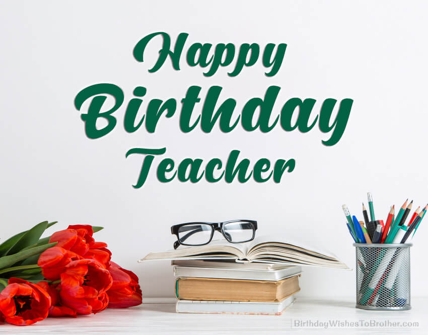 150+ Birthday Wishes To Teacher